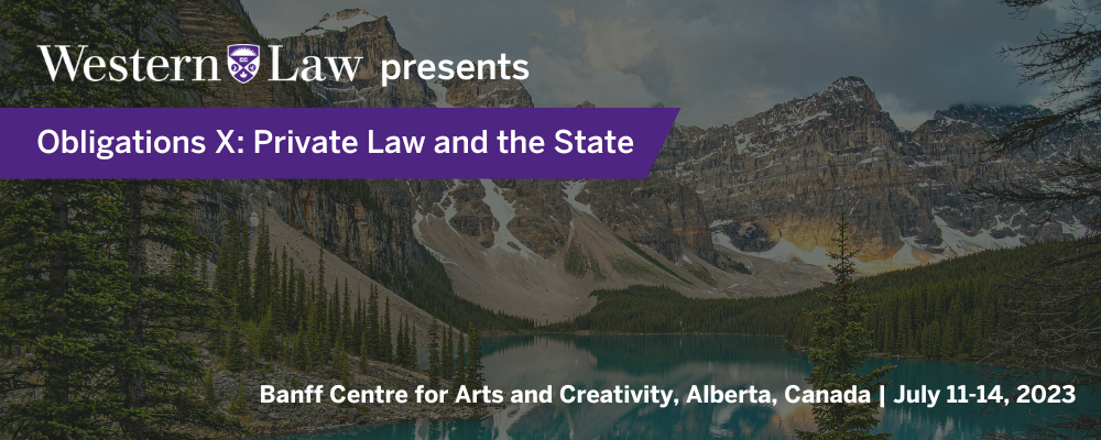 Banner image of the rocky mountains with text Western Law presents Obligations X: Private Law and the State Banff Centre for Arts and Creativity, Alberta, Canada, July 11-14, 2023